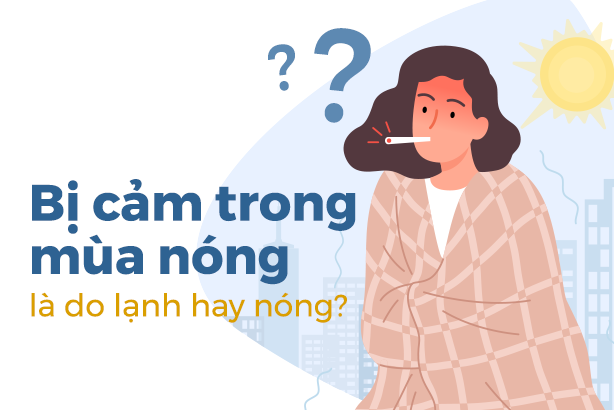 Bị cảm trong mùa nóng là do lạnh hay nóng?
