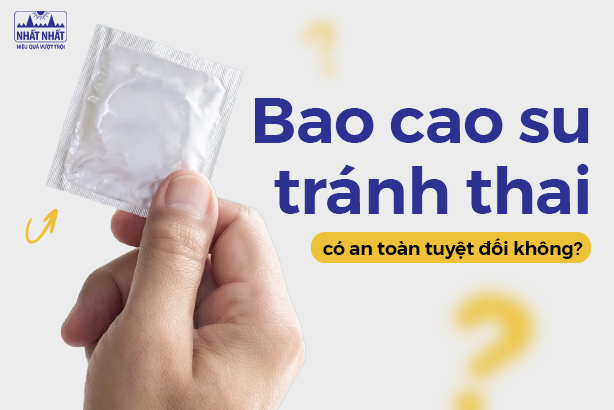 Bao cao su tránh thai có an toàn tuyệt đối không?