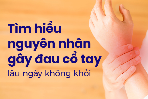 Tìm hiểu nguyên nhân gây đau cổ tay lâu ngày không khỏi