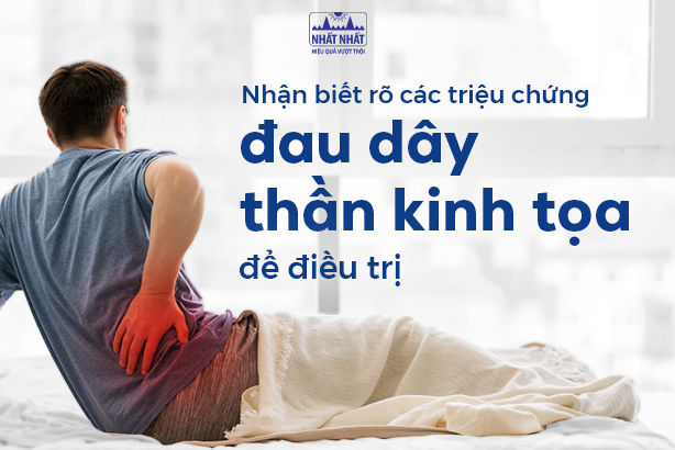 Nhận biết rõ các triệu chứng đau dây thần kinh tọa để điều trị