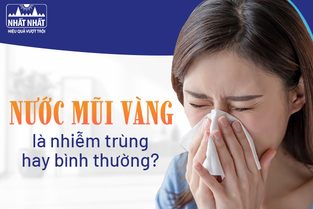 Nước mũi vàng là nhiễm trùng hay bình thường?