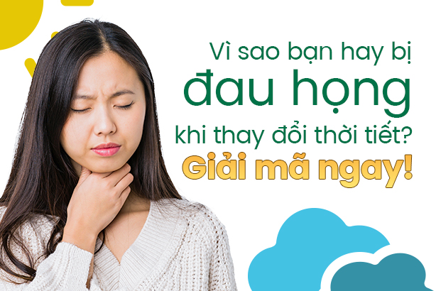 Vì sao bạn hay bị đau họng khi thay đổi thời tiết? Giải mã ngay!
