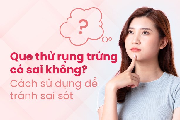 Giải đáp: Que thử rụng trứng có sai không? Cách sử dụng để tránh sai sót
