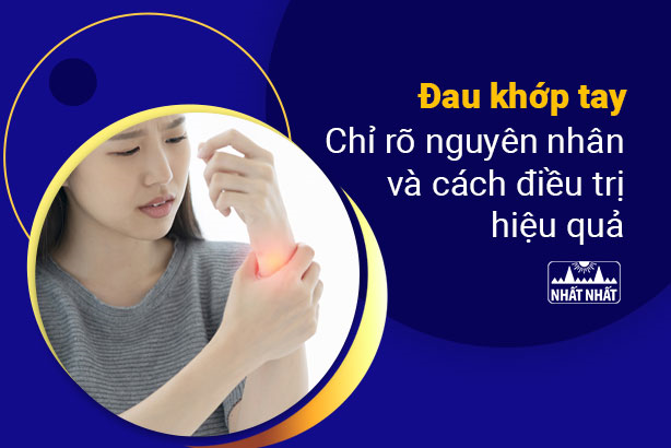 Đau khớp tay: Chỉ rõ nguyên nhân và cách điều trị hiệu quả