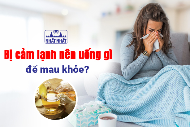 Bị cảm lạnh nên uống gì để mau khỏe?