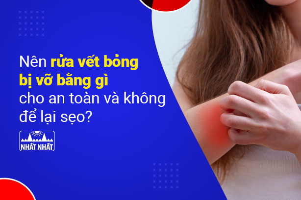 Nên rửa vết bỏng bị vỡ bằng gì cho an toàn và không để lại sẹo?