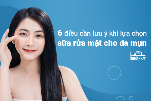 6 điều cần lưu ý khi lựa chọn sữa rửa mặt cho da mụn