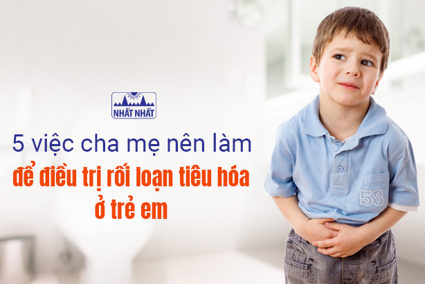 5 việc cha mẹ nên làm để điều trị rối loạn tiêu hóa ở trẻ em