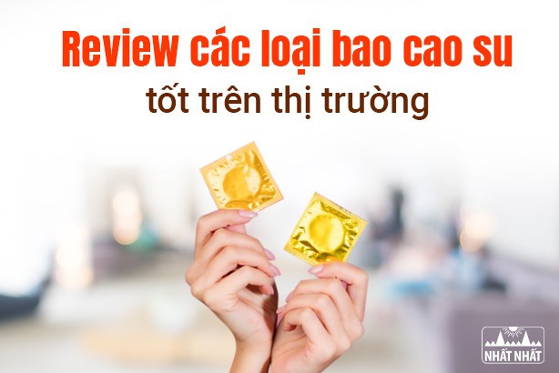 Review các loại bao cao su tốt trên thị trường