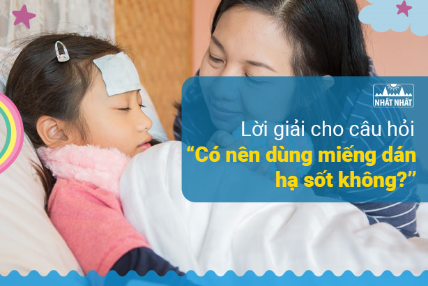 Lời giải cho câu hỏi: “Có nên dùng miếng dán hạ sốt không?”