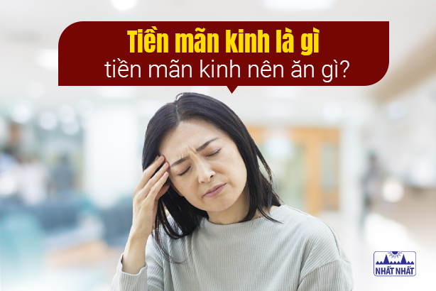 Giải đáp: Tiền mãn kinh là gì, tiền mãn kinh nên ăn gì?