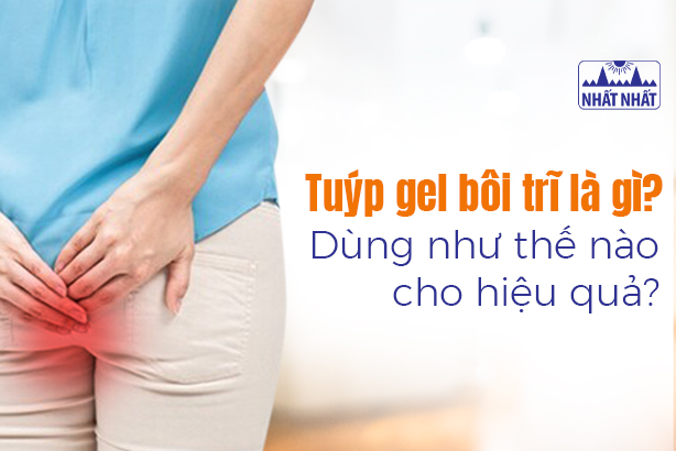 Tuýp gel bôi trĩ là gì? Dùng như thế nào cho hiệu quả?