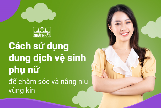Cách sử dụng dung dịch vệ sinh phụ nữ để chăm sóc và nâng niu vùng kín
