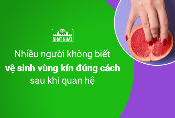 Nhiều người không biết vệ sinh vùng kín đúng cách sau khi quan hệ