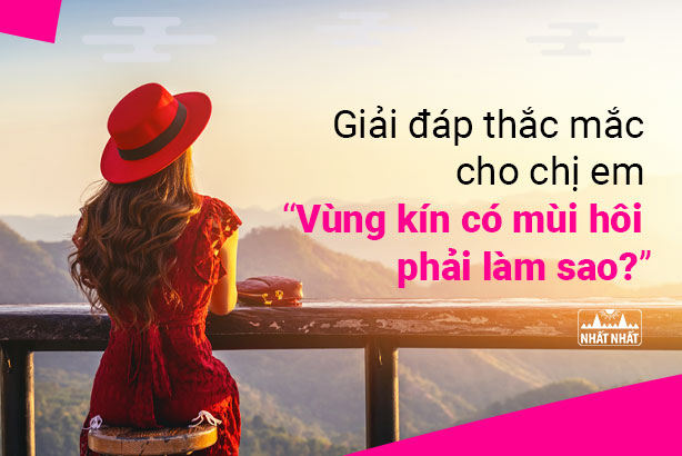 Giải đáp thắc mắc cho chị em “Vùng kín có mùi hôi phải làm sao?”