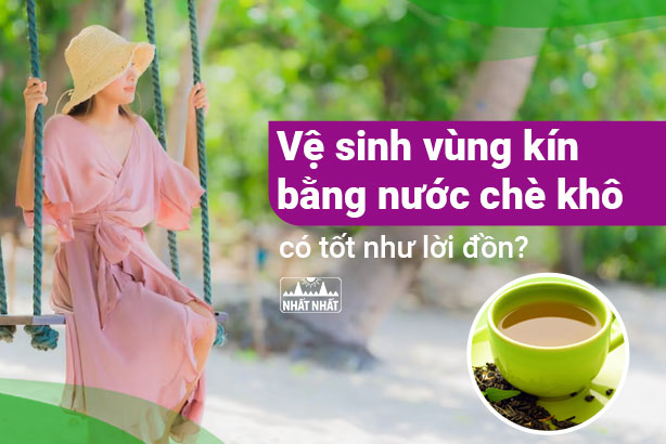 Vệ sinh vùng kín bằng nước chè khô có tốt như lời đồn?