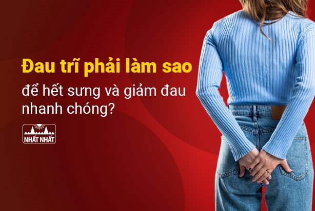 Đau trĩ phải làm sao để hết sưng và giảm đau nhanh chóng?