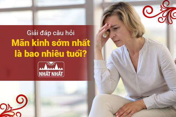 Giải đáp câu hỏi “Mãn kinh sớm nhất là bao nhiêu tuổi?”