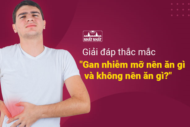 Giải đáp thắc mắc “Gan nhiễm mỡ nên ăn gì và không nên ăn gì?”
