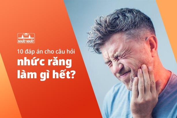 10 đáp án cho câu hỏi “Nhức răng làm gì hết?”