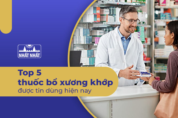Thuốc bổ xương khớp nào tốt? Tìm ra top 5 thuốc loại được tin dùng