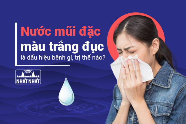 Nước mũi đặc màu trắng đục là dấu hiệu bệnh gì, trị thế nào?
