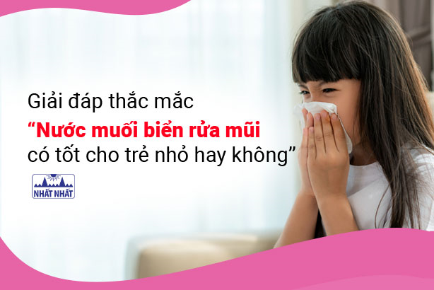 Giải đáp thắc mắc “Nước muối biển rửa mũi có tốt cho trẻ nhỏ hay không?”