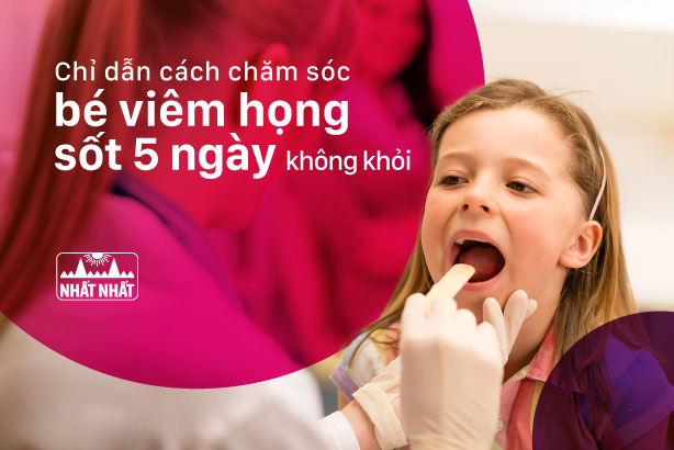 Chỉ dẫn cách chăm sóc bé viêm họng sốt 5 ngày không khỏi
