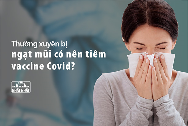 Thường xuyên bị ngạt mũi có nên tiêm vaccine Covid-19?