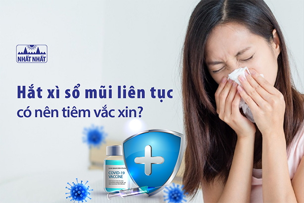 Hắt xì sổ mũi liên tục có nên tiêm vaccine COVID-19 không? 