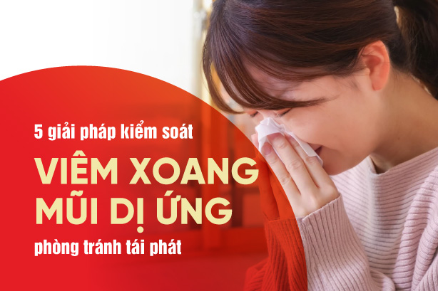 5 giải pháp kiểm soát viêm xoang mũi dị ứng, phòng tránh tái phát