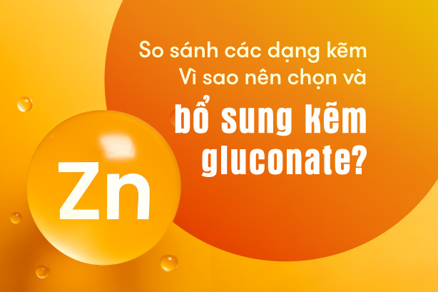So sánh các dạng kẽm – Vì sao nên chọn và bổ sung kẽm gluconate?