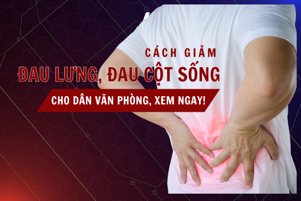 Cách giảm đau lưng, đau cột sống cho dân văn phòng: Xem ngay!