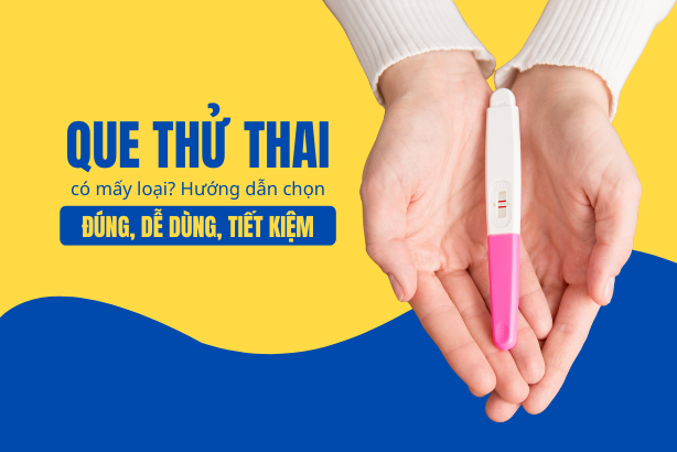 Que thử thai có mấy loại? Hướng dẫn chọn đúng, dễ dùng, tiết kiệm