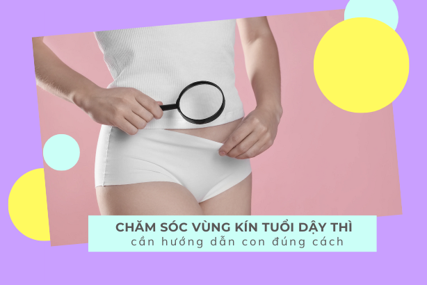 Chăm sóc vùng kín tuổi dậy thì – Cần hướng dẫn con đúng cách