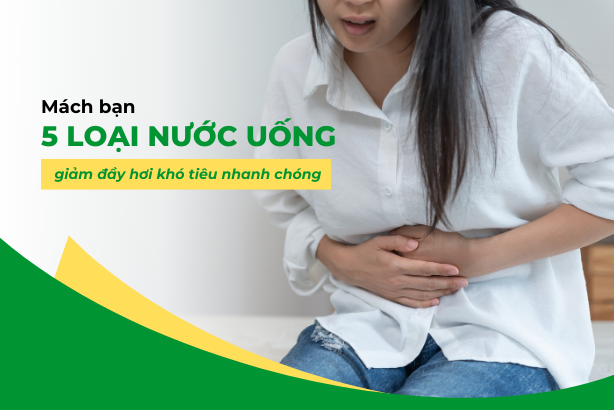 Mách bạn 5 loại nước uống giảm đầy hơi khó tiêu nhanh chóng