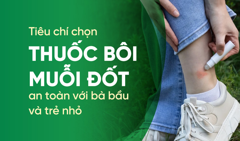 Tiêu chí chọn thuốc bôi muỗi đốt an toàn với bà bầu và trẻ nhỏ