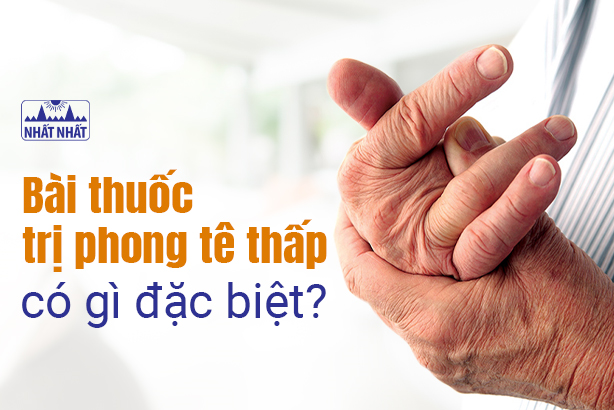 Bài thuốc trị phong tê thấp có gì đặc biệt?