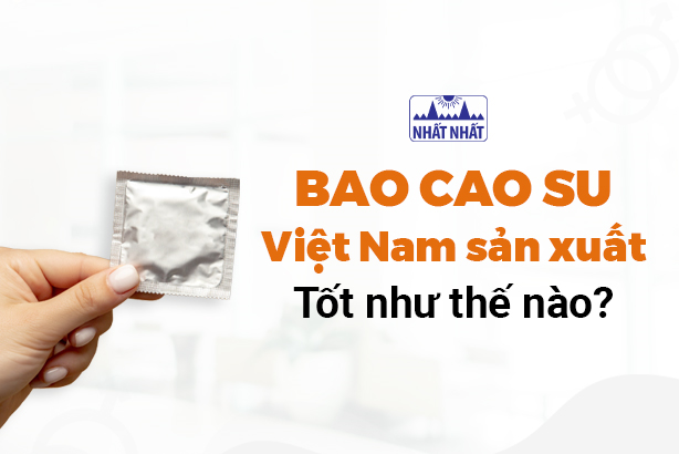 Bao cao su Việt Nam sản xuất tốt như thế nào: Xem ngay!