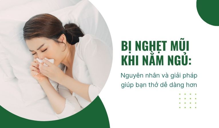 Bị nghẹt mũi khi nằm ngủ: Nguyên nhân và giải pháp giúp bạn thở dễ dàng hơn