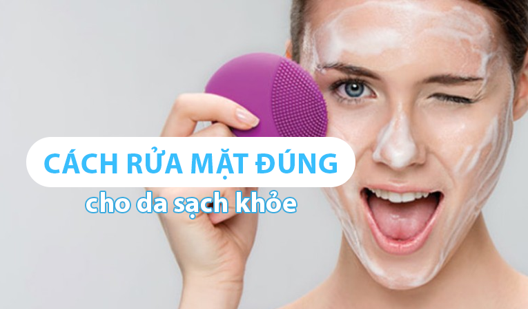 Bật mí nhanh: Cách rửa mặt đúng giúp da sạch khỏe