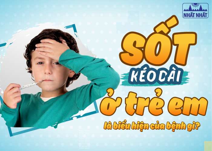 Sốt kéo dài ở trẻ em là biểu hiện của bệnh gì?