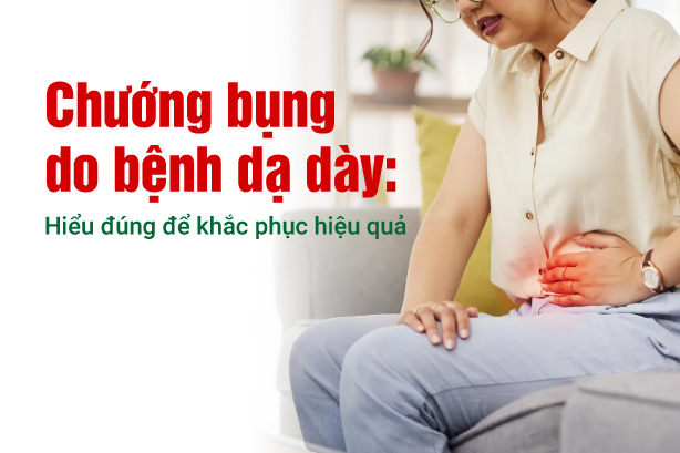 Chướng bụng do bệnh dạ dày: Hiểu đúng để khắc phục hiệu quả