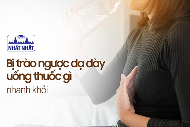 Giải đáp thắc mắc bị trào ngược dạ dày uống thuốc gì nhanh khỏi?