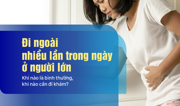 Đi ngoài nhiều lần trong ngày ở người lớn – Khi nào là bình thường, khi nào cần đi khám?