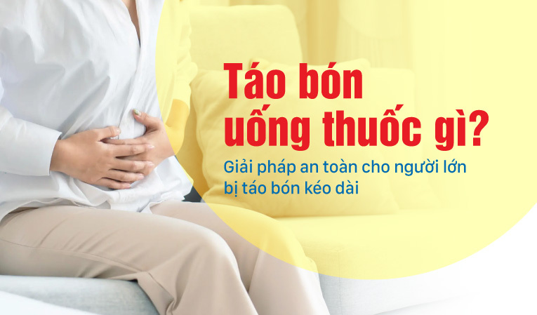 Táo bón uống thuốc gì? Giải pháp an toàn cho người lớn bị táo bón