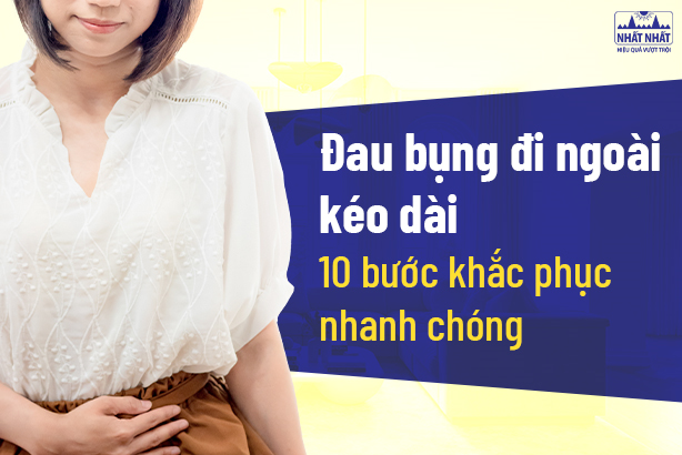 Đau bụng đi ngoài kéo dài: 10 bước khắc phục nhanh chóng