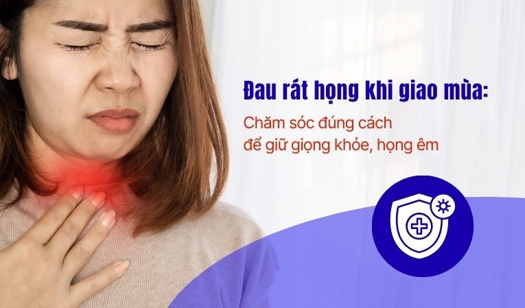 Đau rát họng khi giao mùa: Chăm sóc đúng cách để giữ giọng khỏe, họng êm