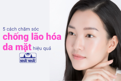 5 cách chăm sóc chống lão hóa da mặt hiệu quả