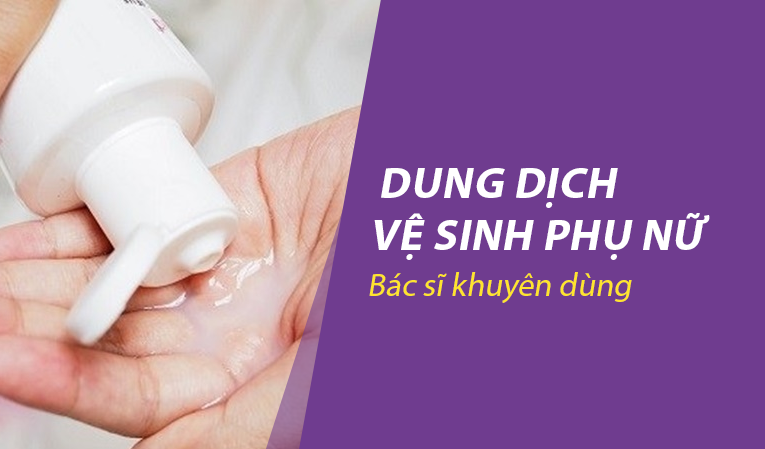 Dung dịch vệ sinh phụ nữ bác sĩ khuyên dùng: Chọn đúng để bảo vệ vùng kín